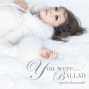 浜崎あゆみ – You were…／BALLAD – EP(4988064318018)【16bit／44.1kHz】日本区-OppsUnote音乐广场