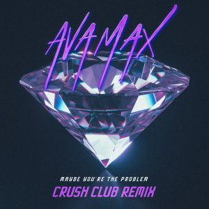 Ava Max – Maybe You’re The Problem (Crush Club Remix) – Single(075679738271)【24bit／48.0kHz】美国区-OppsUnote音乐广场