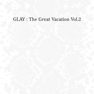 GLAY – THE GREAT VACATION VOL.2 ~SUPER BEST OF GLAY~(4582223570752)【24bit／44.1kHz】日本区-OppsUnote音乐广场