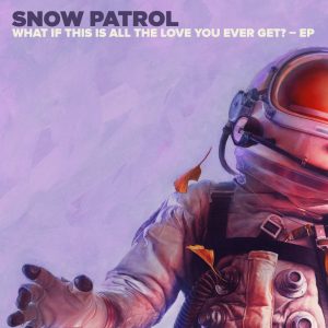 Snow Patrol – What If This Is All The Love You Ever Get？ – EP(00602577254482)【24bit／44.1kHz】土耳其区-OppsUnote音乐广场
