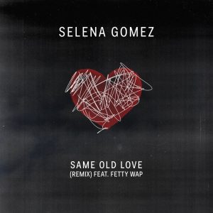 Selena Gomez – Same Old Love Remix (feat. Fetty Wap) – Single(00602547777423)【16bit／44.1kHz】美国区-OppsUnote音乐广场
