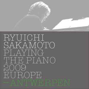 坂本龍一 – Ryuichi Sakamoto： Playing the Piano 2009 EUROPE – ANTWERPEN(4988064026777)【24bit／44.1kHz】日本区-OppsUnote音乐广场