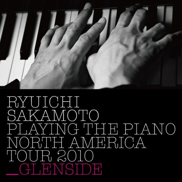坂本龍一 – Ryuichi Sakamoto： Playing the Piano North America Tour 2010 – GLENSIDE(4988064043095)【16bit／44.1kHz】日本区-OppsUnote音乐广场