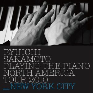 坂本龍一 – Ryuichi Sakamoto： Playing the Piano North America Tour 2010 – NEW YORK CITY(4988064043149)【16bit／44.1kHz】日本区-OppsUnote音乐广场