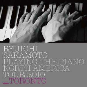 坂本龍一 – Ryuichi Sakamoto： Playing the Piano North America Tour 2010 – TORONTO(4988064043156)【16bit／44.1kHz】日本区-OppsUnote音乐广场
