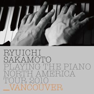 坂本龍一 – Ryuichi Sakamoto： Playing the Piano North America Tour 2010 – VANCOUVER(4988064043422)【16bit／44.1kHz】日本区-OppsUnote音乐广场