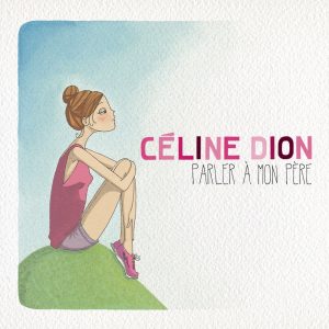 Céline Dion – Parler à mon père – Single(886443542228)【16bit／44.1kHz】美国区-OppsUnote音乐广场