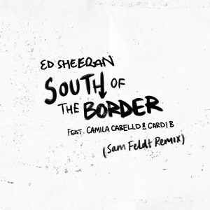 Ed Sheeran – South of the Border (feat. Camila Cabello & Cardi B) [Sam Feldt Remix] – Single(190295335540)【24bit／44.1kHz】美国区-OppsUnote音乐广场