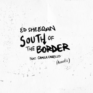 Ed Sheeran – South of the Border (feat. Camila Cabello) [Acoustic] – Single(190295304072)【24bit／44.1kHz】美国区-OppsUnote音乐广场