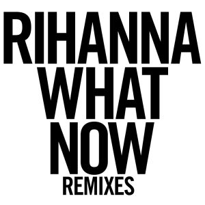 Rihanna – What Now (Remixes)(00602537552061)【16bit／44.1kHz】美国区-OppsUnote音乐广场