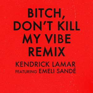 Kendrick Lamar – Bitch, Don’t Kill My Vibe (Remix) [feat. Emeli Sandé] – Single(00602537455294)【16bit／44.1kHz】美国区-OppsUnote音乐广场