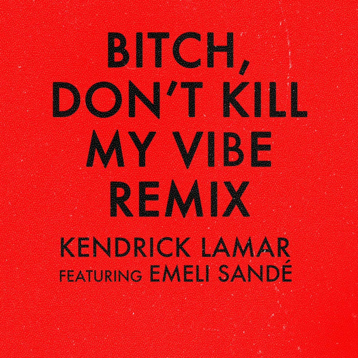 Kendrick Lamar – Bitch, Don’t Kill My Vibe (Remix) [feat. Emeli Sandé] – Single(00602537455294)【16bit／44.1kHz】美国区-OppsUnote音乐广场