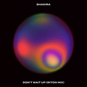 Shakira – Don’t Wait Up (Riton Mix) – Single(886449587582)【24bit／48.0kHz】土耳其区-OppsUnote音乐广场