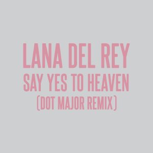 Lana Del Rey – Say Yes To Heaven (Dot Major Remix) – Single(00602458363128)【24bit／44.1kHz】土耳其区-OppsUnote音乐广场