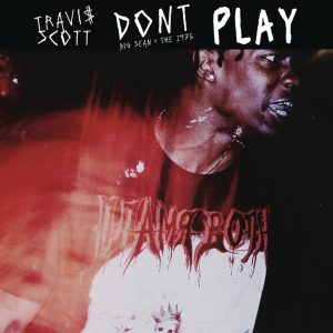 Travis Scott – Don’t Play (feat. The 1975 & Big Sean) – SingleⒺ(886444742108)【16bit／44.1kHz】土耳其区-OppsUnote音乐广场