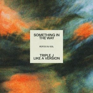 RÜFÜS DU SOL – Something In The Way (triple j Like A Version) – Single(054391446541)【24bit／48.0kHz】印度区-OppsUnote音乐广场