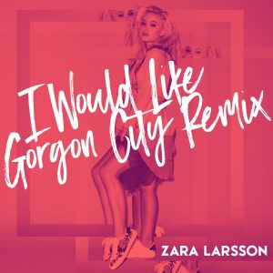 Zara Larsson – I Would Like (Gorgon City Remix) – Single(886446278759)【16bit／44.1kHz】土耳其区-OppsUnote音乐广场
