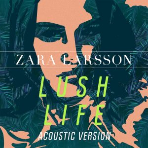 Zara Larsson – Lush Life (Acoustic Version) – Single(886445835908)【16bit／44.1kHz】土耳其区-OppsUnote音乐广场