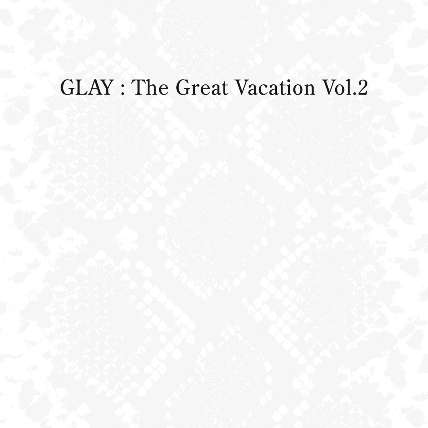 图片[1]-GLAY – THE GREAT VACATION VOL.2 SUPER BEST OF GLAY(4582223570752)【24bit／44.1kHz】日本区-OppsUnote音乐广场